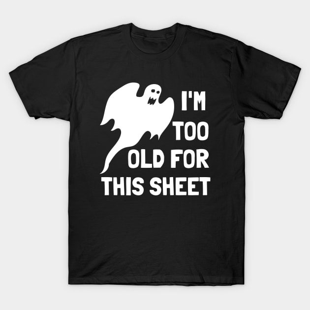 I'm Too Old For This Sheet Funny Halloween T-Shirt by PowderShot